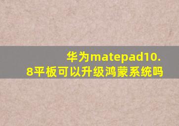 华为matepad10.8平板可以升级鸿蒙系统吗