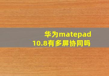 华为matepad10.8有多屏协同吗