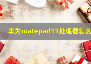 华为matepad11处理器怎么样