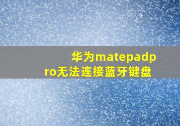 华为matepadpro无法连接蓝牙键盘