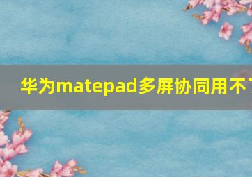 华为matepad多屏协同用不了