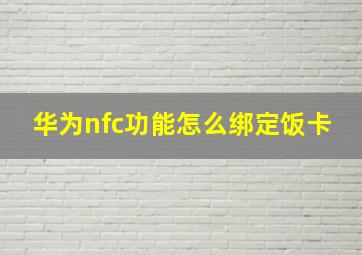 华为nfc功能怎么绑定饭卡