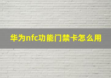 华为nfc功能门禁卡怎么用