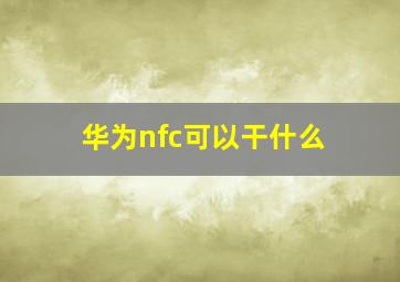 华为nfc可以干什么