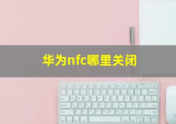 华为nfc哪里关闭