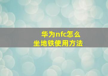 华为nfc怎么坐地铁使用方法