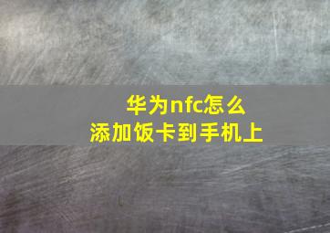 华为nfc怎么添加饭卡到手机上