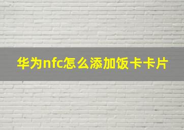 华为nfc怎么添加饭卡卡片