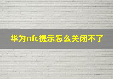 华为nfc提示怎么关闭不了