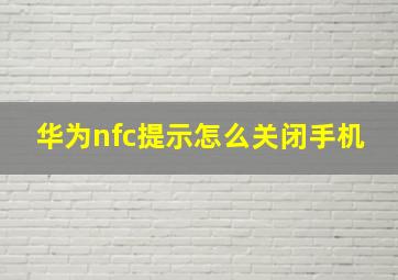 华为nfc提示怎么关闭手机