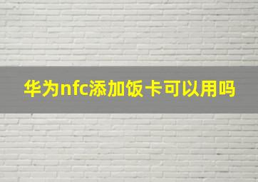 华为nfc添加饭卡可以用吗