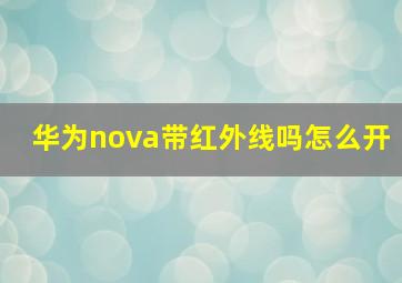 华为nova带红外线吗怎么开