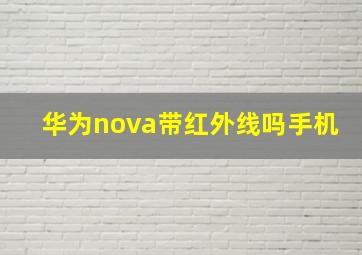 华为nova带红外线吗手机