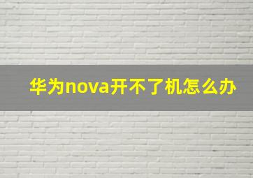 华为nova开不了机怎么办