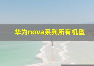 华为nova系列所有机型