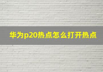 华为p20热点怎么打开热点