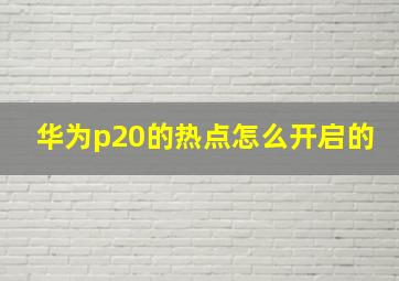 华为p20的热点怎么开启的