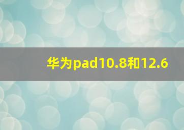 华为pad10.8和12.6