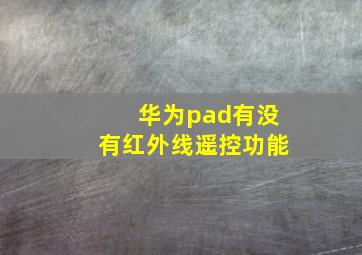 华为pad有没有红外线遥控功能