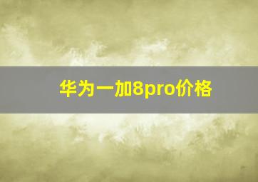 华为一加8pro价格