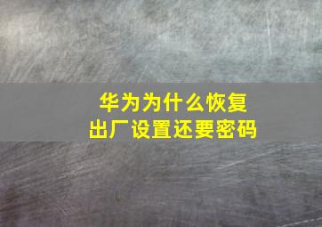 华为为什么恢复出厂设置还要密码