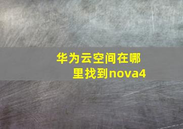 华为云空间在哪里找到nova4