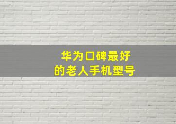 华为口碑最好的老人手机型号