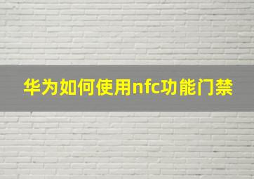 华为如何使用nfc功能门禁