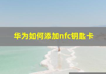 华为如何添加nfc钥匙卡