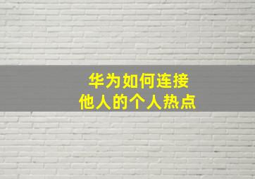 华为如何连接他人的个人热点