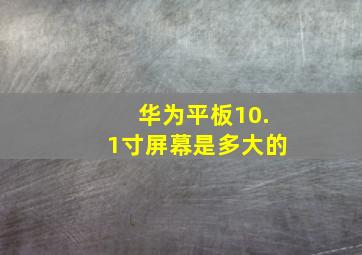 华为平板10.1寸屏幕是多大的