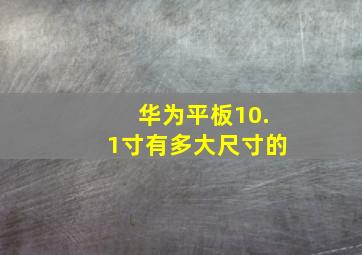 华为平板10.1寸有多大尺寸的