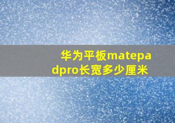 华为平板matepadpro长宽多少厘米