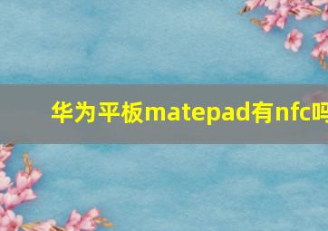 华为平板matepad有nfc吗