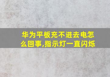 华为平板充不进去电怎么回事,指示灯一直闪烁