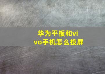 华为平板和vivo手机怎么投屏