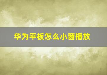 华为平板怎么小窗播放