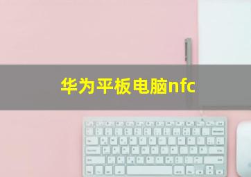 华为平板电脑nfc