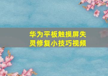 华为平板触摸屏失灵修复小技巧视频