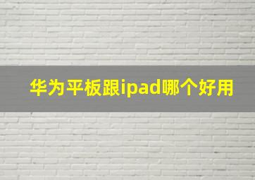 华为平板跟ipad哪个好用