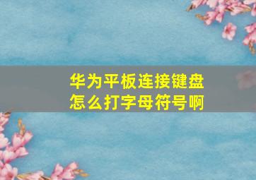 华为平板连接键盘怎么打字母符号啊