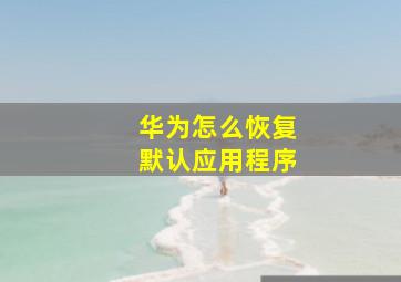 华为怎么恢复默认应用程序