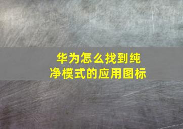 华为怎么找到纯净模式的应用图标