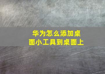 华为怎么添加桌面小工具到桌面上