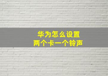 华为怎么设置两个卡一个铃声