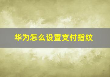 华为怎么设置支付指纹