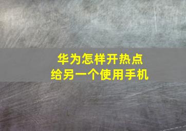 华为怎样开热点给另一个使用手机