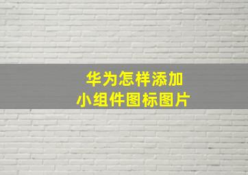 华为怎样添加小组件图标图片