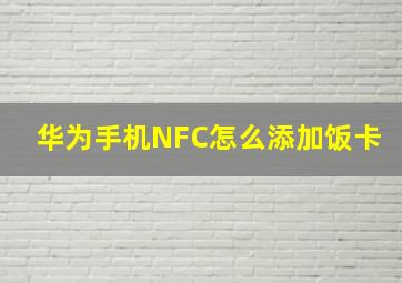 华为手机NFC怎么添加饭卡