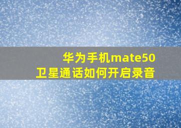 华为手机mate50卫星通话如何开启录音